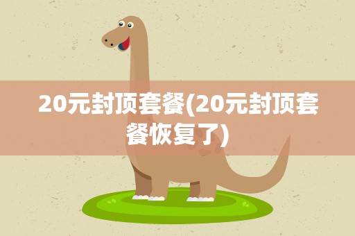 20元封顶套餐(20元封顶套餐恢复了)