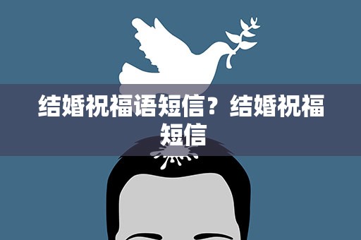 结婚祝福语短信？结婚祝福 短信