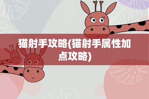 猫射手攻略(猫射手属性加点攻略)