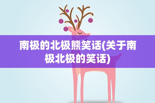 南极的北极熊笑话(关于南极北极的笑话)