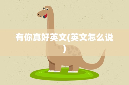 有你真好英文(英文怎么说)