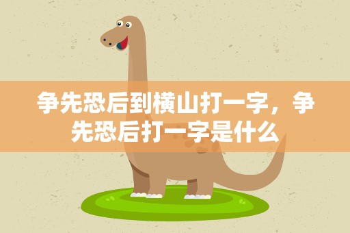 争先恐后到横山打一字，争先恐后打一字是什么