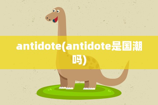 antidote(antidote是国潮吗)