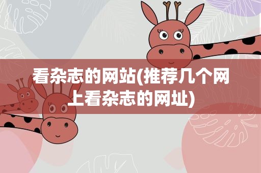 看杂志的网站(推荐几个网上看杂志的网址)