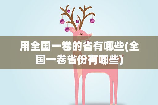 用全国一卷的省有哪些(全国一卷省份有哪些)