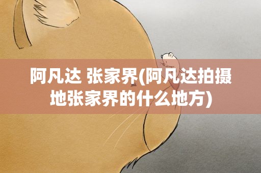 阿凡达 张家界(阿凡达拍摄地张家界的什么地方)