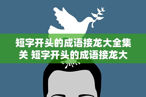 短字开头的成语接龙大全集关 短字开头的成语接龙大全集语