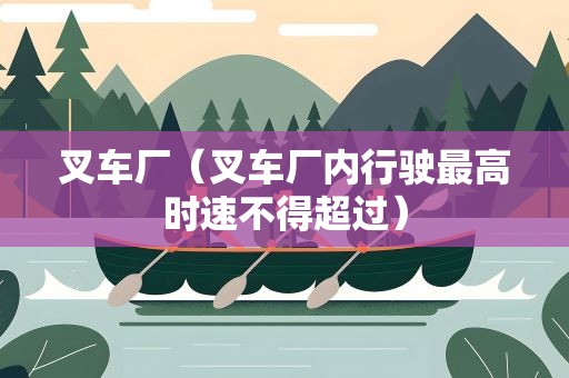 叉车厂（叉车厂内行驶最高时速不得超过）