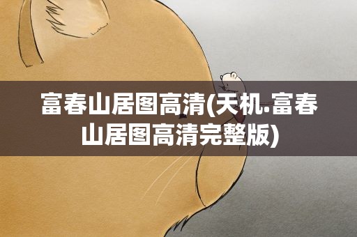 富春山居图高清(天机.富春山居图高清完整版)