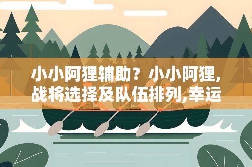 小小阿狸辅助？小小阿狸,战将选择及队伍排列,幸运币获得攻略