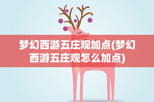 梦幻西游五庄观加点(梦幻西游五庄观怎么加点)