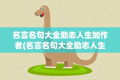 名言名句大全励志人生加作者(名言名句大全励志人生带作者)