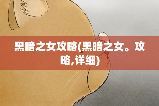 黑暗之女攻略(黑暗之女。攻略,详细)