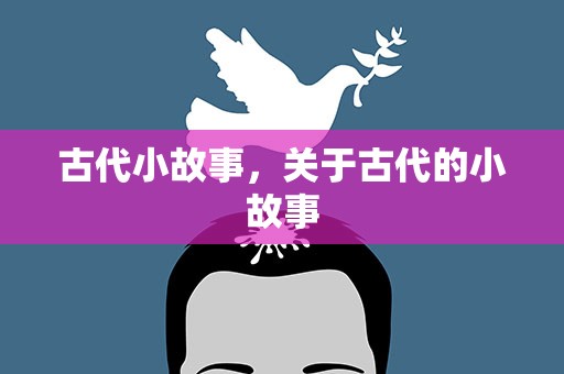 古代小故事，关于古代的小故事