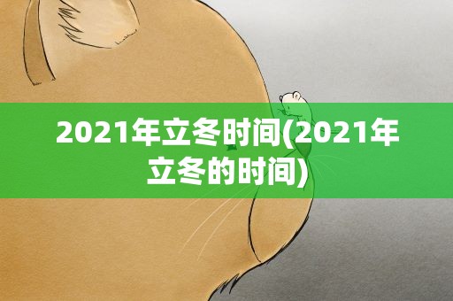 2021年立冬时间(2021年立冬的时间)