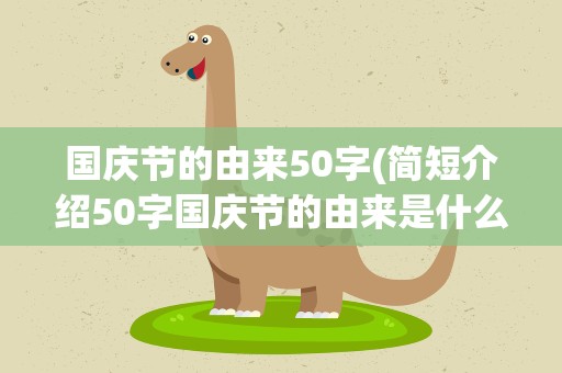 国庆节的由来50字(简短介绍50字国庆节的由来是什么)
