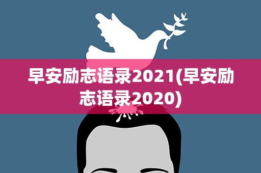 早安励志语录2021(早安励志语录2020)