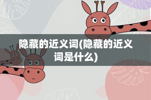 隐藏的近义词(隐藏的近义词是什么)