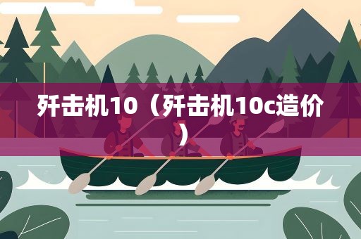 歼击机10（歼击机10c造价）
