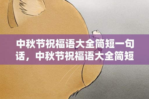 中秋节祝福语大全简短一句话，中秋节祝福语大全简短一句话图片