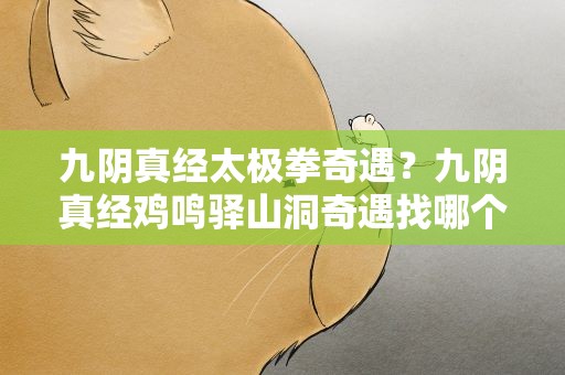 九阴真经太极拳奇遇？九阴真经鸡鸣驿山洞奇遇找哪个NPC拿八卦消息