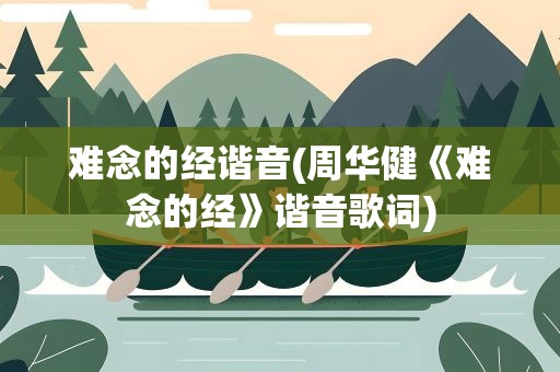 难念的经谐音(周华健《难念的经》谐音歌词)