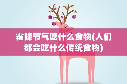 霜降节气吃什么食物(人们都会吃什么传统食物)