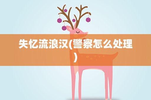 失忆流浪汉(警察怎么处理)