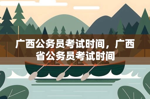 广西公务员考试时间，广西省公务员考试时间