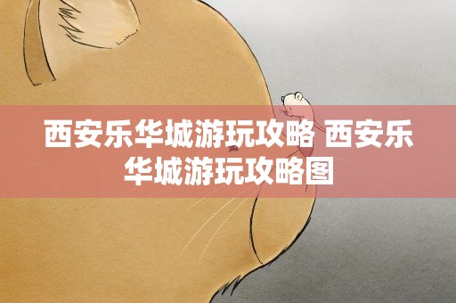 西安乐华城游玩攻略 西安乐华城游玩攻略图