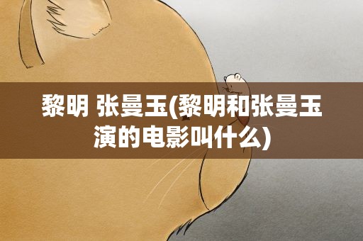 黎明 张曼玉(黎明和张曼玉演的电影叫什么)