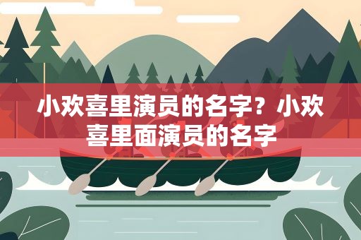 小欢喜里演员的名字？小欢喜里面演员的名字