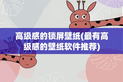 高级感的锁屏壁纸(最有高级感的壁纸软件推荐)
