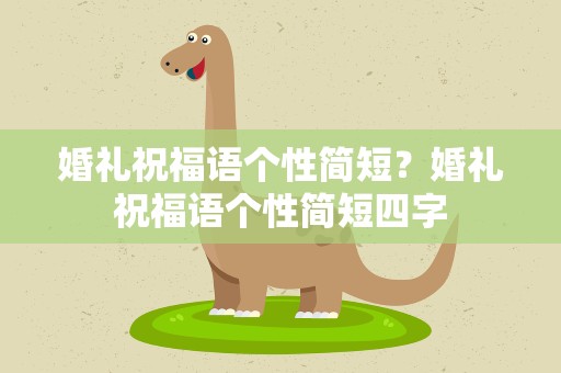 婚礼祝福语个性简短？婚礼祝福语个性简短四字