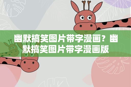幽默搞笑图片带字漫画？幽默搞笑图片带字漫画版