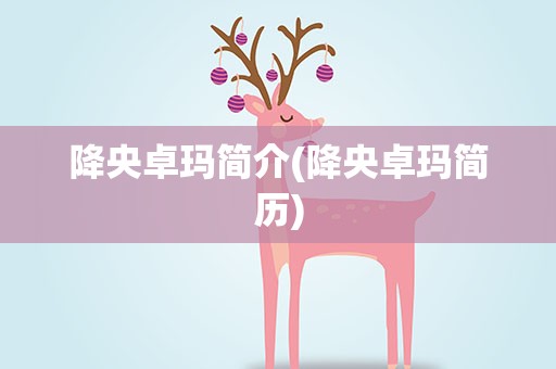 降央卓玛简介(降央卓玛简历)