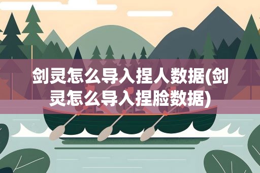 剑灵怎么导入捏人数据(剑灵怎么导入捏脸数据)