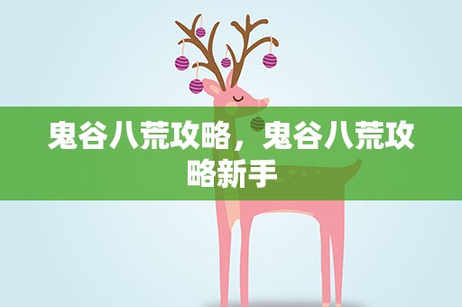 鬼谷八荒攻略，鬼谷八荒攻略新手