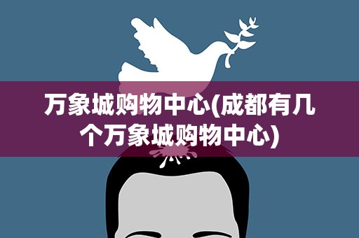 万象城购物中心(成都有几个万象城购物中心)