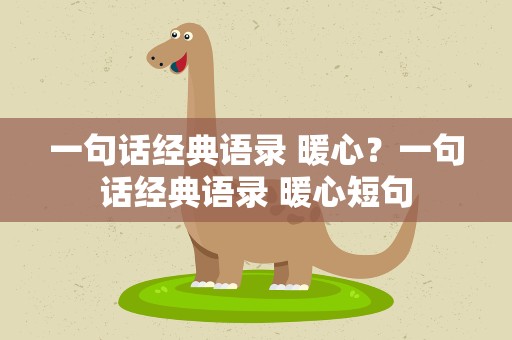 一句话经典语录 暖心？一句话经典语录 暖心短句