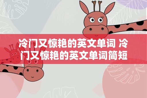 冷门又惊艳的英文单词 冷门又惊艳的英文单词简短