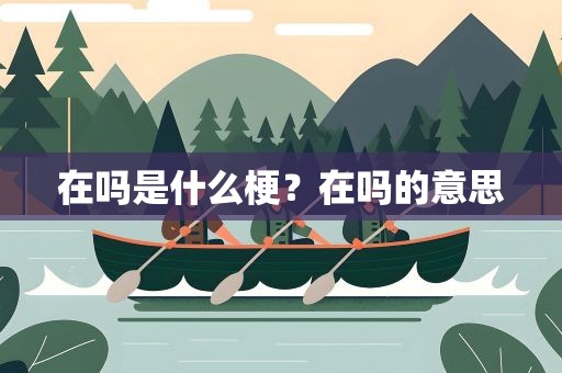 在吗是什么梗？在吗的意思