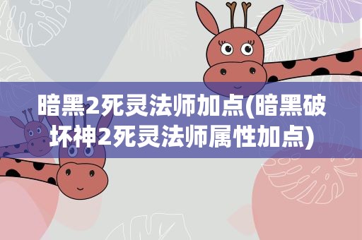 暗黑2死灵法师加点(暗黑破坏神2死灵法师属性加点)