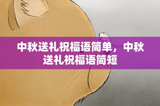 中秋送礼祝福语简单，中秋送礼祝福语简短