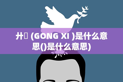 廾匸 (GONG XI )是什么意思()是什么意思)