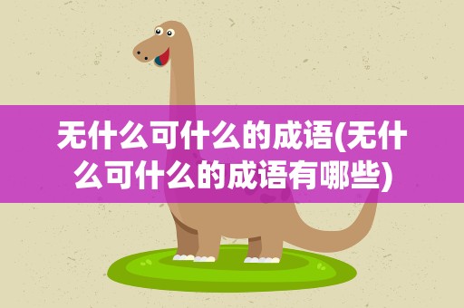 无什么可什么的成语(无什么可什么的成语有哪些)