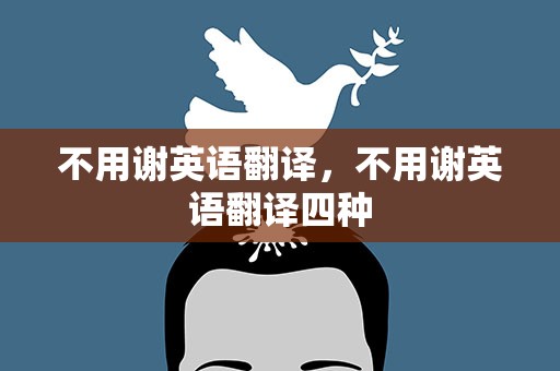 不用谢英语翻译，不用谢英语翻译四种
