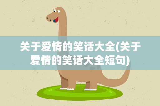 关于爱情的笑话大全(关于爱情的笑话大全短句)