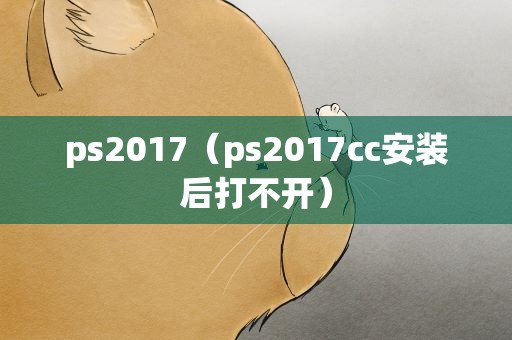 ps2017（ps2017cc安装后打不开）