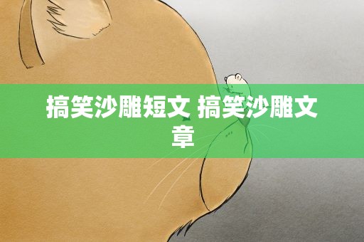 搞笑沙雕短文 搞笑沙雕文章